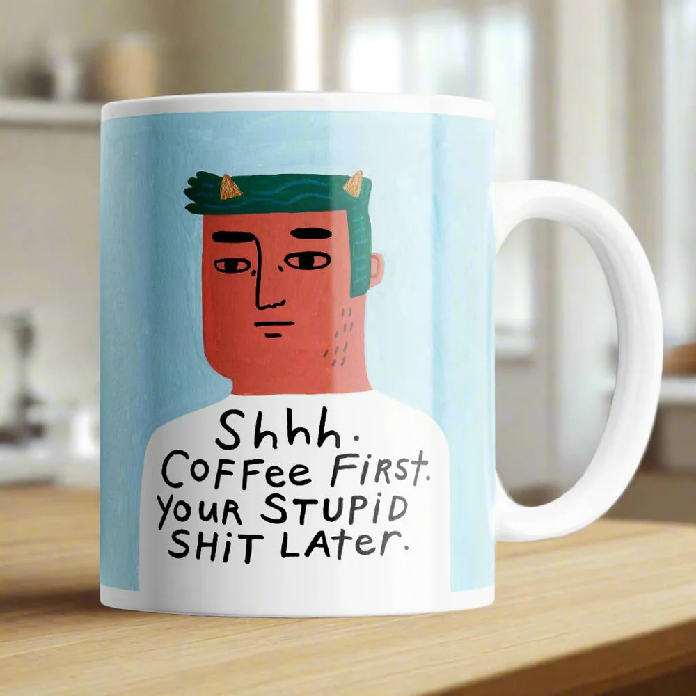 COFFEE MUG | SHHH COFFEE FIRST YOUR STUPID SHIT LATER