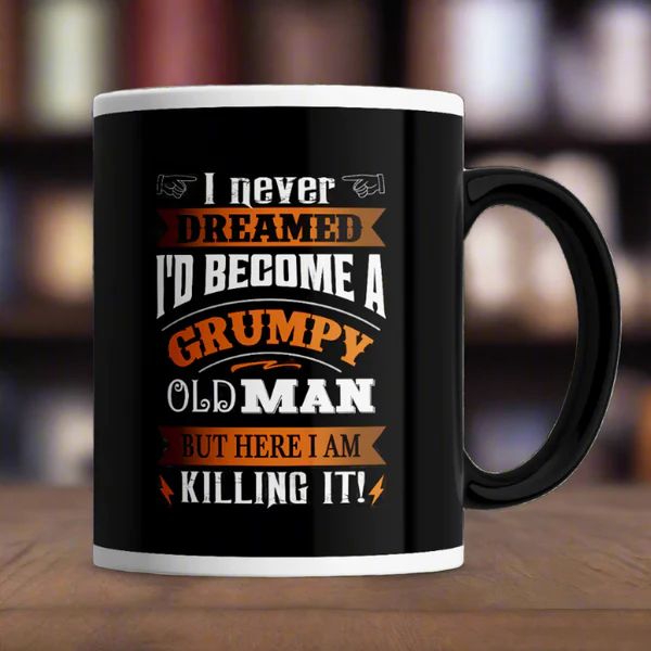COFFEE MUG - I NEVER DREAMED I'D BECOME A GRUMPY OLD MAN, BUT HERE I AM KILLING IT!