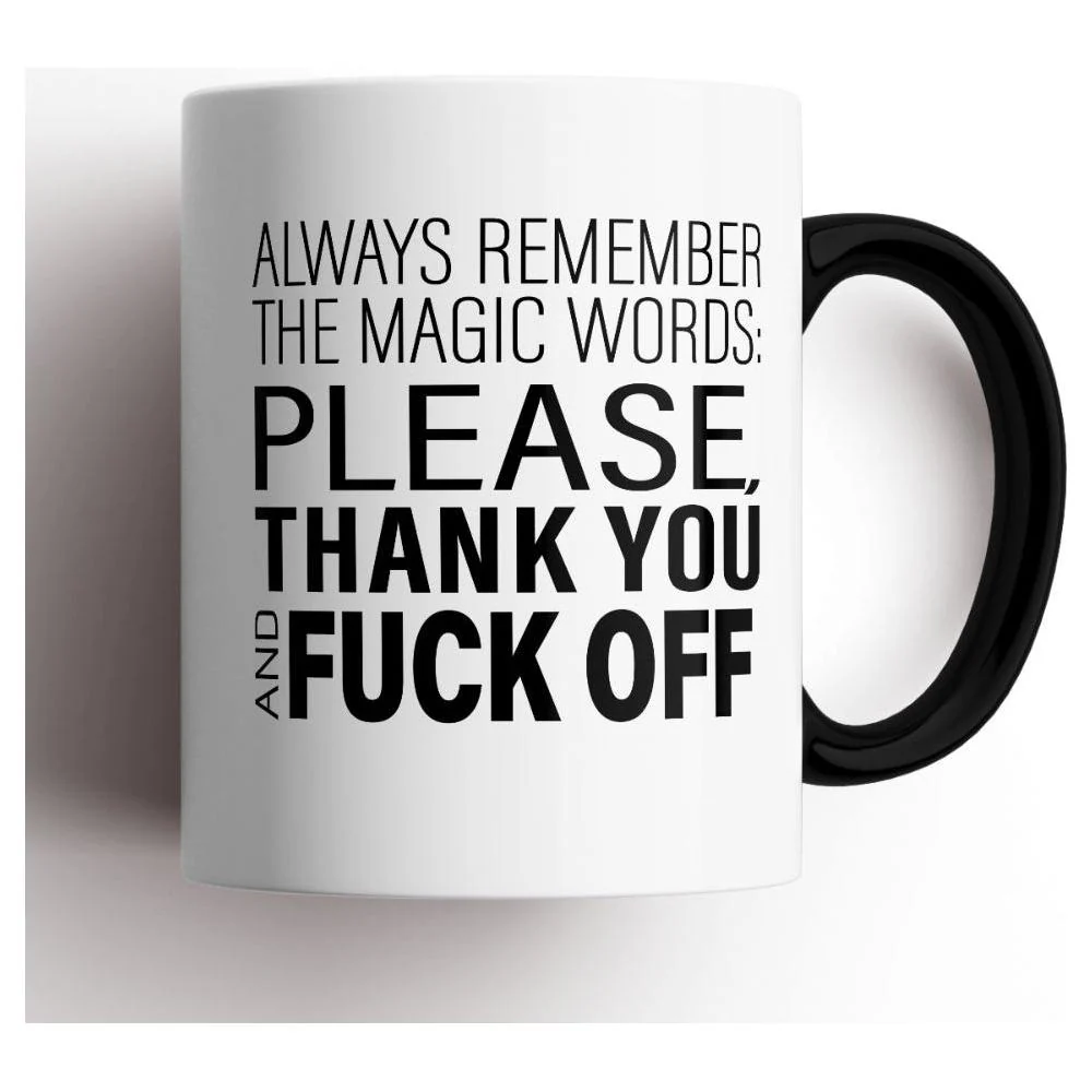 COFFEE MUG - ALWAYS REMEMBER THE MAGIC WORDS: PLEASE, THANK YOU AND FUCK OFF